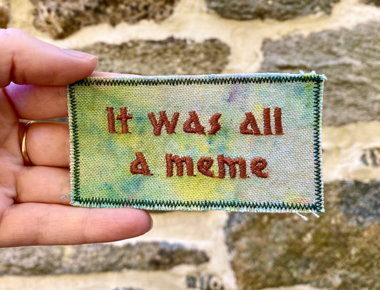 It Was All A Meme - Handmade Embroidered Patch - Free Shipping
