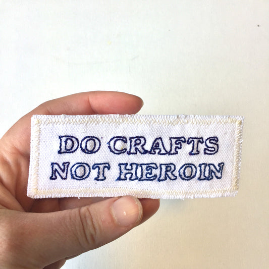 Do Crafts, Not Heroin. Handmade Embroidered Canvas Patch.